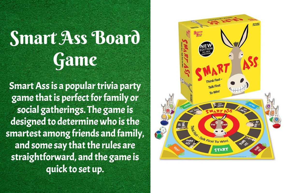 Smart Ass Board Game is a University game presents Smart Ass Trivia, an engaging party game designed for trivia players of all levels. This game promises non-stop fun as players solve questions from various categories: Who, What, Where, and the challenging Hard Ass.