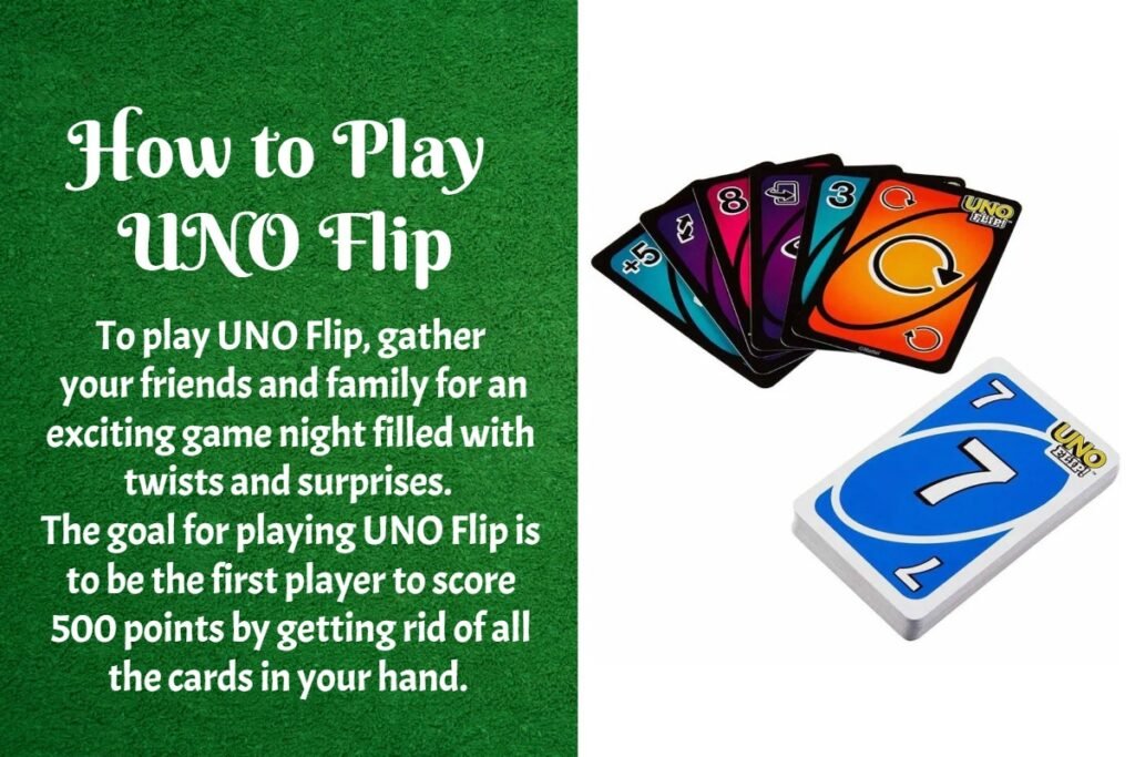 To play UNO Flip, gather
 your friends and family for an exciting game night filled with twists and surprises. 
The goal for playing UNO Flip is to be the first player to score 500 points by getting rid of all the cards in your hand. 