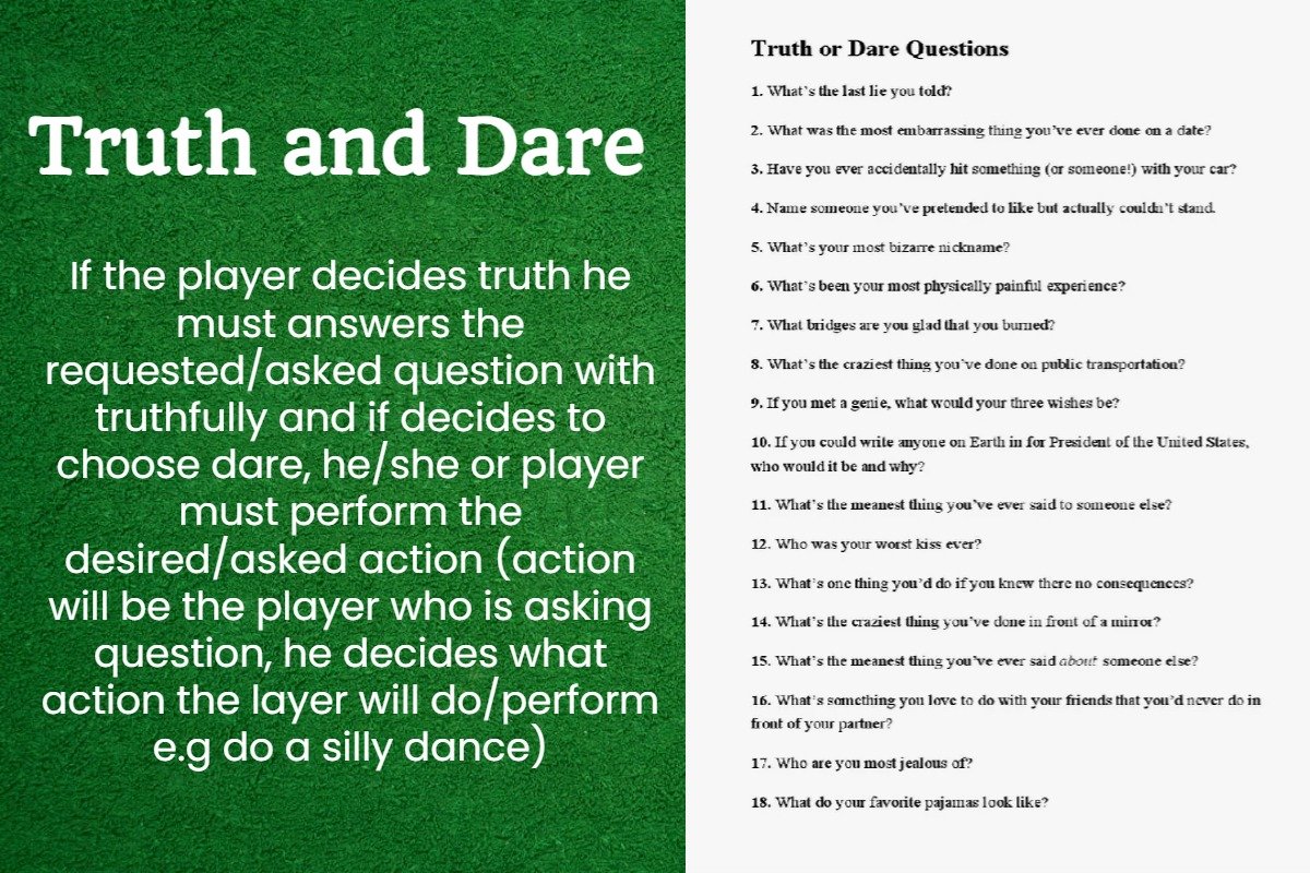 If the player decides truth he must answers the requested/asked question with truthfully and if decides to choose dare, he/she or player must perform the desired/asked action (action will be the player who is asking question, he decides what action the layer will do/perform e.g do a silly dance)
